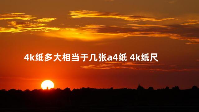 4k纸多大相当于几张a4纸 4k纸尺寸是多少厘米长宽